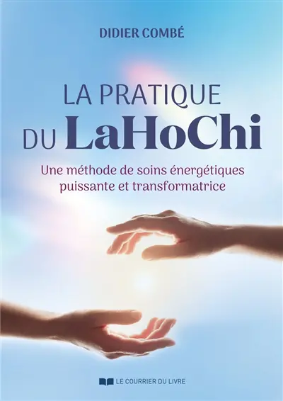 La pratique du LaHoChi : une méthode de soins énergétiques puissante et transformatrice