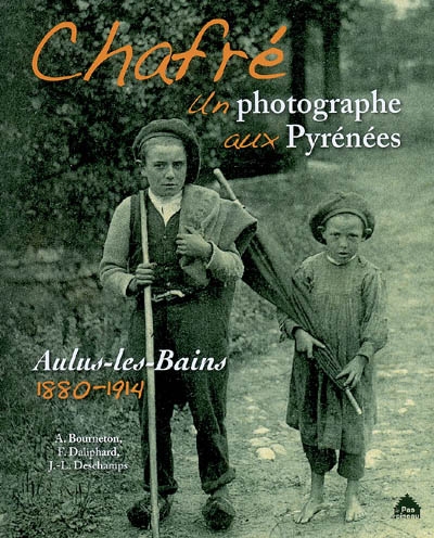 Chafré, un photographe aux Pyrénées : Aulus-les-Bains, 1880-1914
