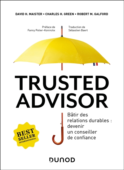 Trusted advisor : bâtir des relations durables : devenir un conseiller de confiance