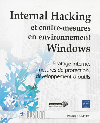 Internal hacking et contre-mesures en environnement Windows : piratage interne, mesures de protection, développement d'outils