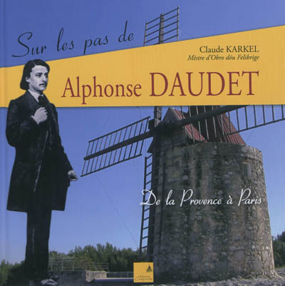 Sur les pas de Alphonse Daudet : de la Provence à Paris