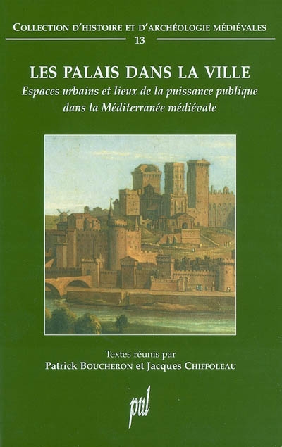 Les palais dans la ville : espaces urbains et lieux de la puissance publique dans la Méditerranée médiévale