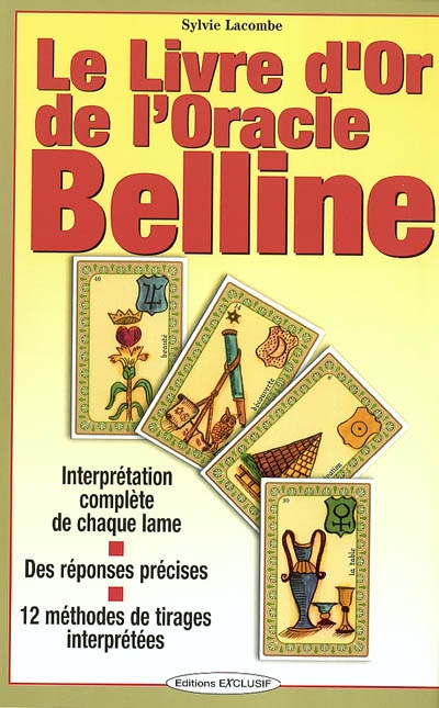 Le livre d'or de l'oracle Belline : interprétation complète de chaque lame, des réponses précises, 12 méthodes de tirages interprétées