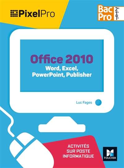 Office 2010 : Word, Excel, PowerPoint, Publisher, bac pro 2de, 1re, terminale : activités sur poste informatique