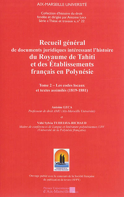 Recueil général des documents juridiques intéressant l'histoire du Royaume de Tahiti et des établissements français en Polynésie. Vol. 2. Les codes locaux et textes assimilés (1819-1881)