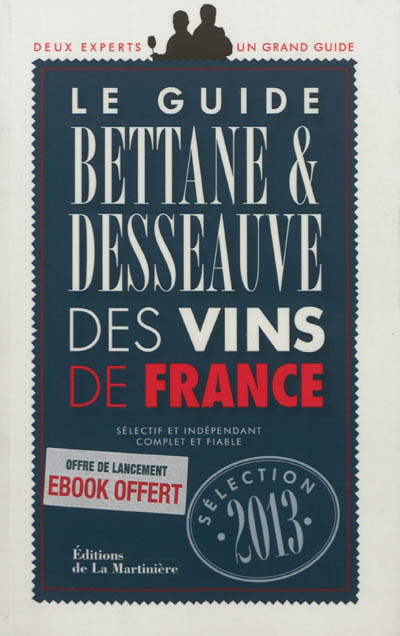 Le guide Bettane & Desseauve des vins de France : sélection 2013