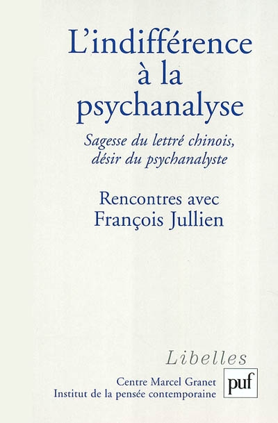 L'indifférence à la psychanalyse : sagesse du lettré chinois, désir du psychanalyste : rencontres avec François Jullien