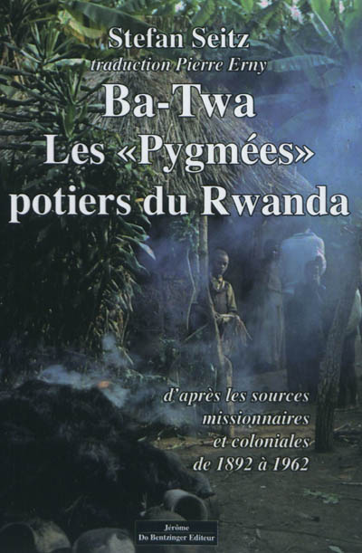Ba-Twa : les Pygmées potiers du Rwanda : d'après les sources missionnaires et coloniales (1892-1962)