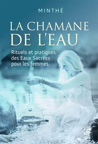 La chamane de l'eau : rituels et pratiques des eaux sacrées pour les femmes