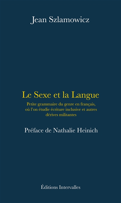 Le sexe et la langue : petite grammaire du genre en français, où l'on étudie écriture inclusive et autres dérives militantes