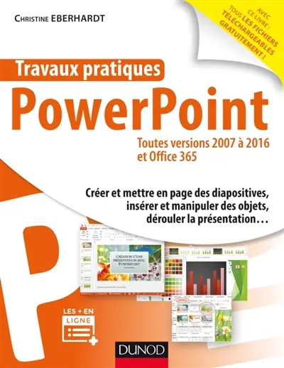 Travaux pratiques avec PowerPoint : toutes versions 2007 à 2016 et Office 365 : créer et mettre en page des diapositives, insérer et manipuler des objets, dérouler la présentation...