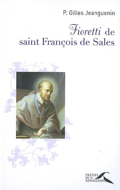 Fioretti de saint François de Sales : ou petite histoire de celui qui croyait en l'amour