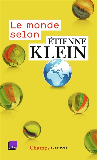 Le monde selon Etienne Klein : recueil des chroniques diffusées dans le cadre des Matins de France Culture : septembre 2012- juillet 2014