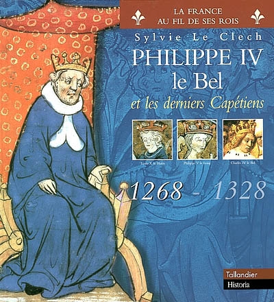 Philippe IV le Bel et les derniers Capétiens : 1268-1328