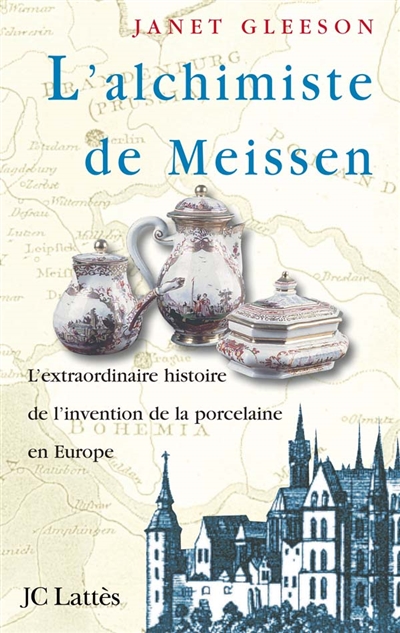 L'alchimiste de Meissen : l'extraordinaire histoire de l'invention de la porcelaine en Europe