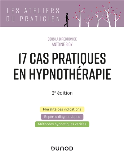 17 cas pratiques en hypnothérapie : pluralité des indications, repères diagnostiques, méthodes hypnotiques variées