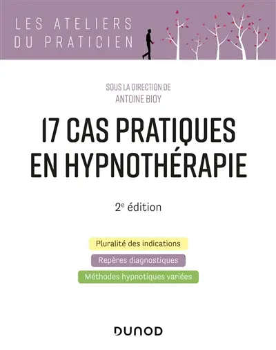 17 cas pratiques en hypnothérapie : pluralité des indications, repères diagnostiques, méthodes hypnotiques variées