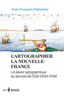 Cartographier la Nouvelle-France : Le savoir géographique au service de l'Etat (1534-1744)