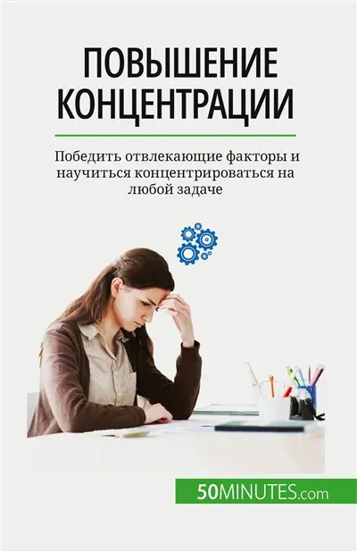 Повышение концентрации : Победить отвлекающие факторы и научиться концентрироваться на любой задаче