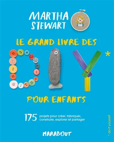 Le grand livre des DIY pour enfants : 175 projets pour créer, fabriquer, construire, explorer et partager