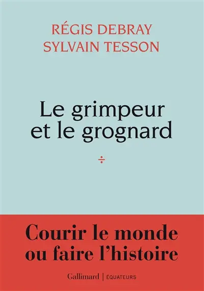 Le grimpeur et le grognard : courir le monde ou faire l'histoire