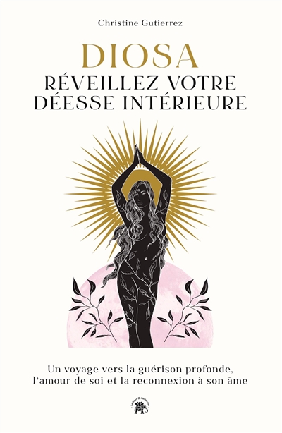 Diosa, réveillez votre déesse intérieure : un voyage vers la guérison profonde, l'amour de soi et la reconnexion à son âme