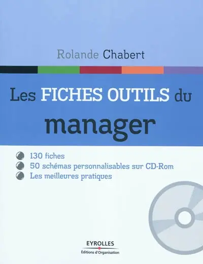 Les fiches outils du manager : 12 modules, 130 fiches-outils, 50 schémas personnalisables regroupés dans un CD-Rom, 240 mots-clés indexés