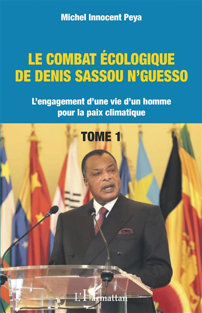 Le combat écologique de Denis Sassou N'Guesso : l'engagement d'une vie d'un homme pour la paix climatique. Vol. 1