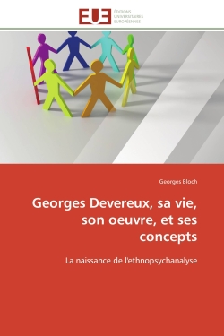 Georges Devereux, sa vie, son oeuvre, et ses concepts : La naissance de l'ethnopsychanalyse