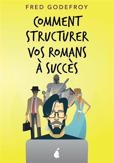 Comment structurer vos romans à succès : Comment mieux raconter de bonnes histoires