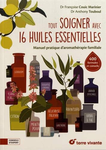 Tout soigner avec 16 huiles essentielles : manuel pratique d'aromathérapie familiale
