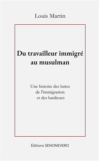Du travailleur immigré au musulman : une histoire des luttes de l'immigration et des banlieues