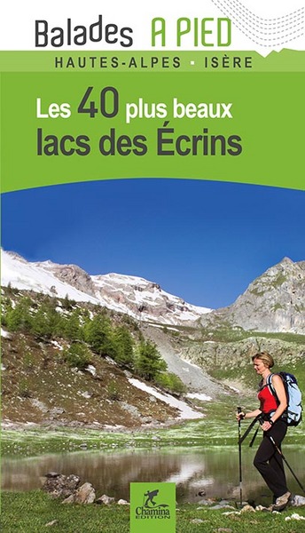 Les 40 plus beaux lacs des Ecrins : Hautes-Alpes, Isère