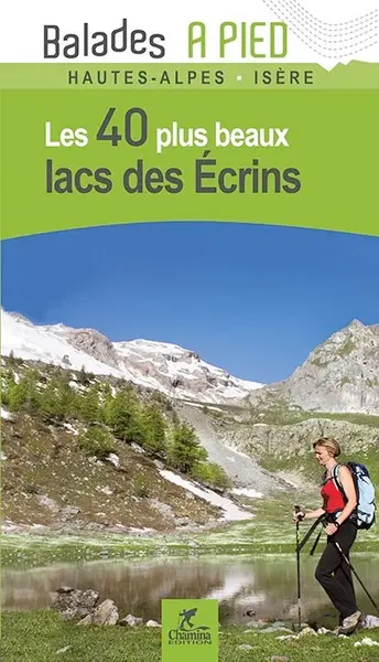 Les 40 plus beaux lacs des Ecrins : Hautes-Alpes, Isère