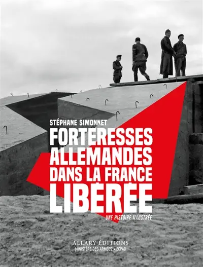 Forteresses allemandes dans la France libérée : une histoire illustrée