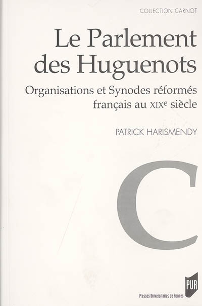 Le parlement des huguenots : organisations et synodes réformés français au XIXe siècle