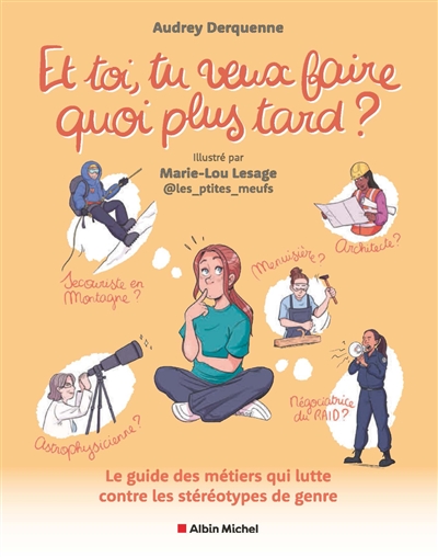 Et toi, tu veux faire quoi plus tard ? : le guide des métiers qui lutte contre les stéréotypes de genre