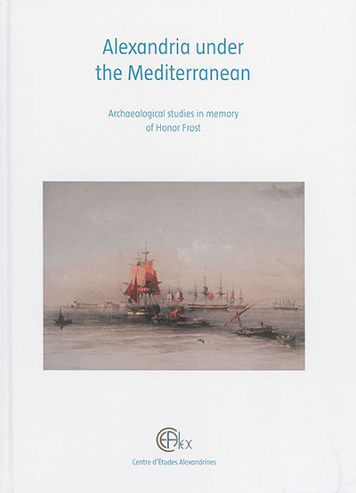 Alexandria under the Mediterranean : archaeological studies in memory of Honor Frost