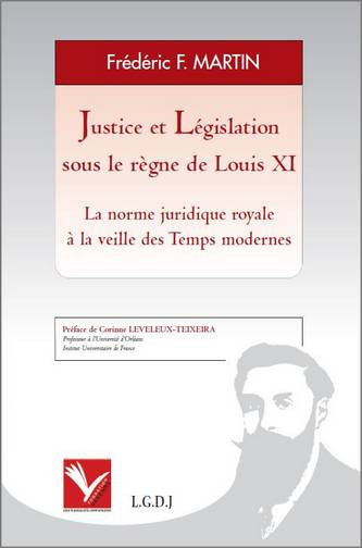 Justice et législation sous le règne de Louis XI : la norme juridique royale à la veille des Temps modernes