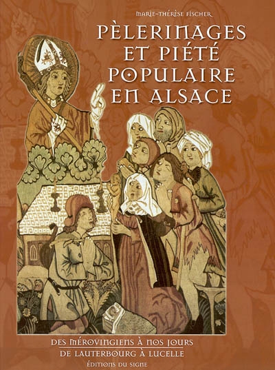 Pèlerinages et piété populaire en Alsace : des Mérovingiens à nos jours, de Lauterbourg à Lucelle