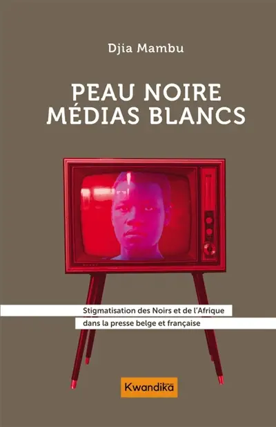 Peau noire, médias blancs : Stigmatisation des Noirs et de l'Afrique dans la presse belge et française
