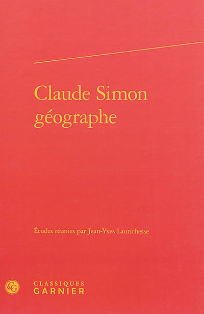Claude Simon géographe : actes du colloque organisé à l'université de Toulouse II-Le Mirail, les 26 et 27 mai 2011