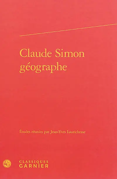 Claude Simon géographe : actes du colloque organisé à l'université de Toulouse II-Le Mirail, les 26 et 27 mai 2011