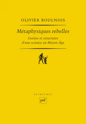 Métaphysiques rebelles : genèse et structure d'une science au Moyen Age