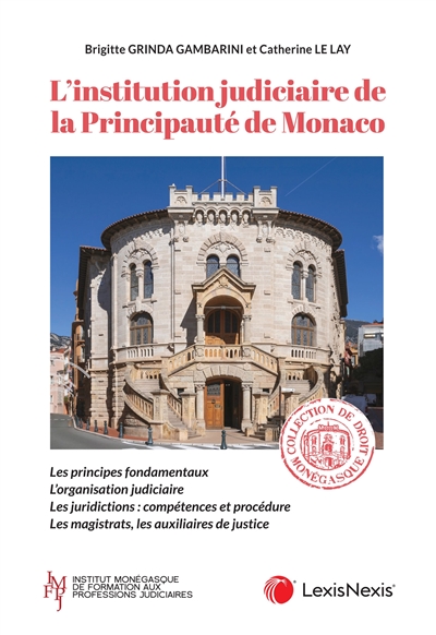 L'institution judiciaire de la principauté de Monaco : les principes fondamentaux, l'organisation judiciaire, les juridictions : compétences et procédure, les magistrats, les auxiliaires de justice