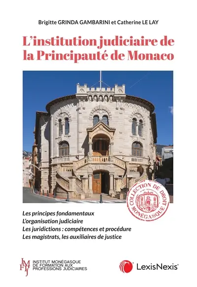 L'institution judiciaire de la principauté de Monaco : les principes fondamentaux, l'organisation judiciaire, les juridictions : compétences et procédure, les magistrats, les auxiliaires de justice