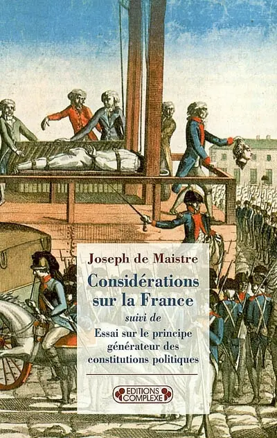 Considérations sur la France. Essai sur le principe générateur des Constitutions politiques