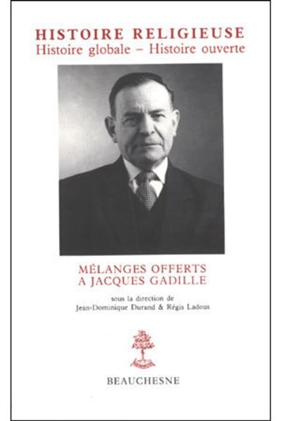 Histoire religieuse, histoire globale, histoire ouverte : mélanges offerts à Jacques Gadille