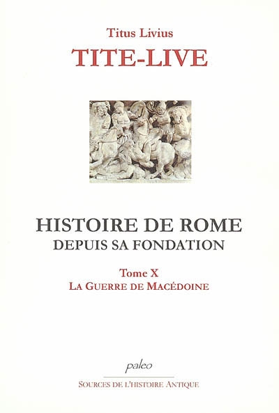 Histoire de Rome depuis sa fondation. Vol. 10. La guerre de Macédoine : livres XLII à XLV