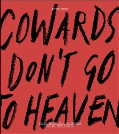 Cowards Don’t Go To Heaven : The Scribblings of A Lost Creative Soul Who Found Paradise